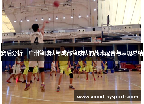 赛后分析：广州篮球队与成都篮球队的战术配合与表现总结