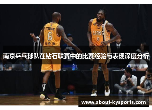 南京乒乓球队在钻石联赛中的比赛经验与表现深度分析