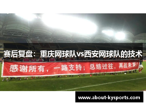 赛后复盘：重庆网球队vs西安网球队的技术