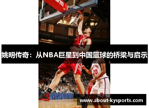 姚明传奇：从NBA巨星到中国篮球的桥梁与启示