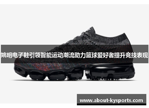 姚明电子鞋引领智能运动潮流助力篮球爱好者提升竞技表现
