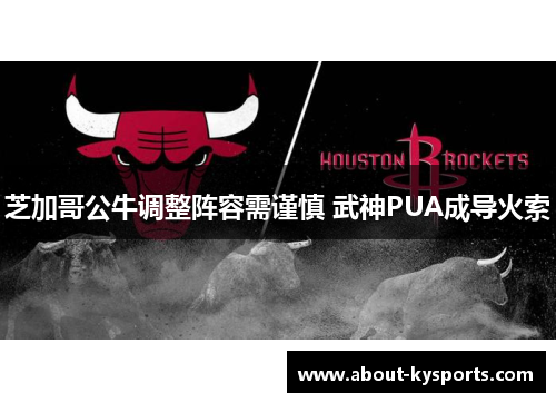 芝加哥公牛调整阵容需谨慎 武神PUA成导火索